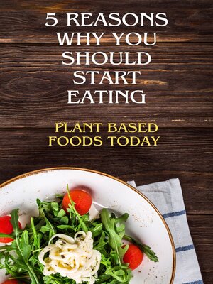 cover image of 5 Reasons Why You Should Start Eating Plant Based Foods Today